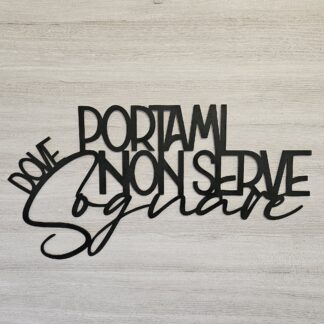 Scritta da appendere "Portami dove non serve Sognare"