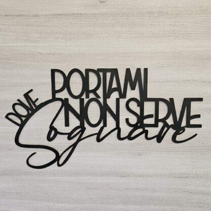 Scritta da appendere "Portami dove non serve Sognare"  